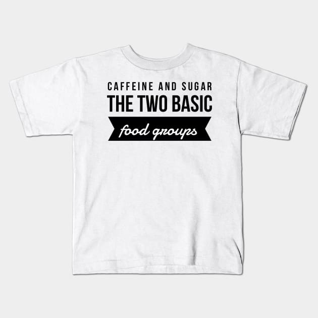 Caffeine and sugar the two basic food groups Kids T-Shirt by GMAT